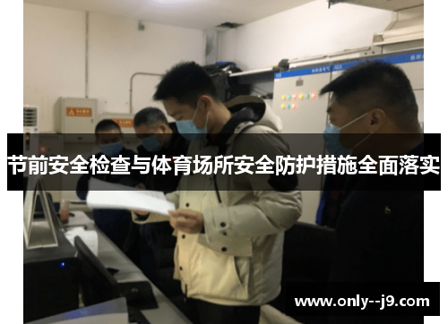 节前安全检查与体育场所安全防护措施全面落实 节前安全检查与体育场所安全防护措施全面落实