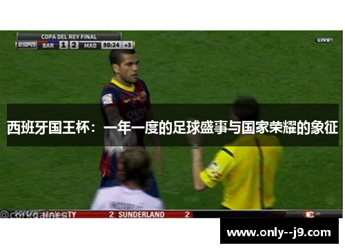 西班牙国王杯:一年一度的足球盛事与国家荣耀的象征 西班牙国王杯:一年一度的足球盛事与国家荣耀的象征