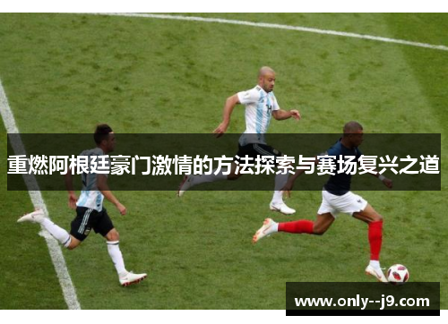 重燃阿根廷豪门激情的方法探索与赛场复兴之道