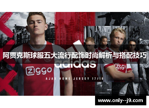 阿贾克斯球服五大流行配饰时尚解析与搭配技巧
