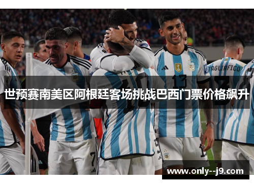 世预赛南美区阿根廷客场挑战巴西门票价格飙升